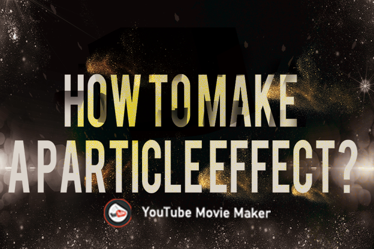 How to use the Particle Effect Maker in YouTube Movie Maker?